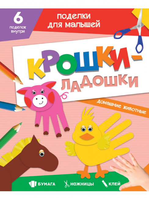 Поделки для малышей "Домашние животные" из серии "Крошки-ладошки". Формат: 165х205х2  24стр, Проф-Пресс